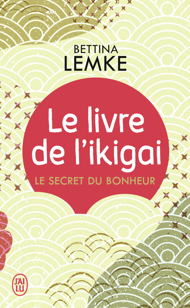 Le livre de l'ikigai - Bettina Lemke, Sabine Rolland - J'AI LU Le livre de l'ikigai - Bettina Lemke, Sabine Rolland - J'AI LU