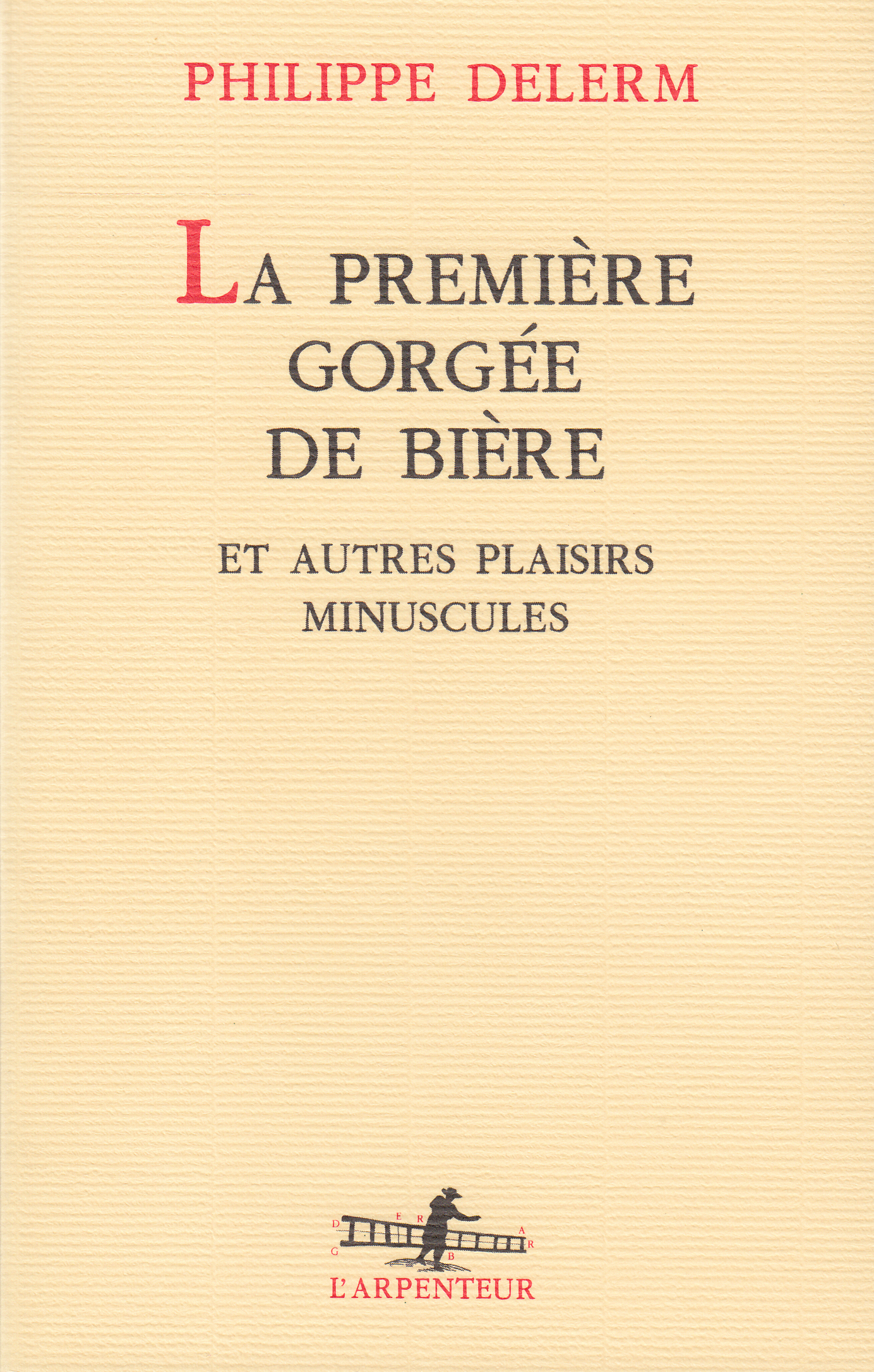 La première gorgée de bière et autres plaisirs minuscules - Philippe Delerm - GALLIMARD La première gorgée de bière et autres plaisirs minuscules - Philippe Delerm - GALLIMARD